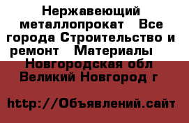 Нержавеющий металлопрокат - Все города Строительство и ремонт » Материалы   . Новгородская обл.,Великий Новгород г.